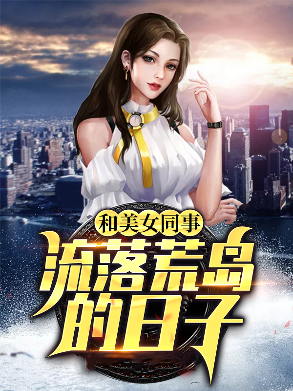 和美女同事流落荒岛的日子刘婷婷