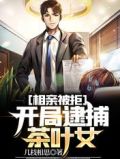 相亲被拒,开局逮捕茶叶女