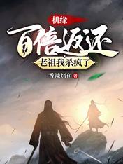 机缘百倍返还,老祖我杀疯了