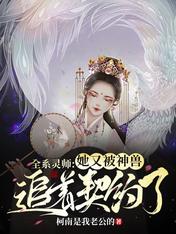 全系灵师:她又被神兽追着契约了