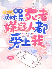 穿成剧本杀死者,嫌疑人都爱上我