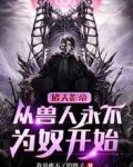 诸天影帝:从兽人永不为奴开始