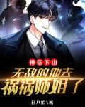 神医下山,无敌的他去祸祸师姐了