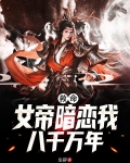 救命!女帝暗恋我八千万年