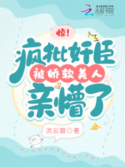惊!疯批奸臣被娇软美人亲懵了