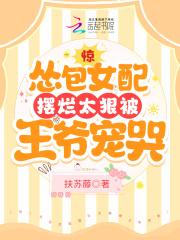 惊!怂包女配摆烂太狠被王爷宠哭
