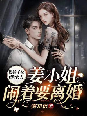 误嫁千亿继承人,姜小姐闹着要离婚