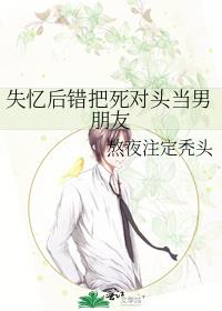 失忆后错把死对头当男朋友