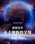 退婚当天,无上帝族的父母寻来