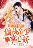 重生婚恋:偏执帝少的掌心娇