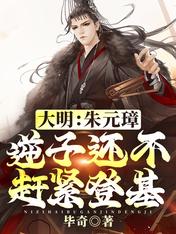 大明:朱元璋,逆子还不赶紧登基