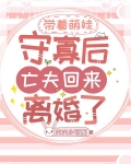 带着萌娃守寡后,亡夫回来离婚了