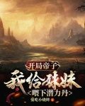 开局帝子,我给妹妹喂下潜力丹