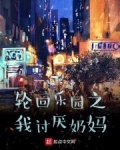 轮回乐园之我讨厌奶妈TXT下载