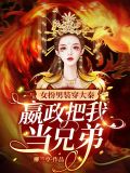 女扮男装穿大秦,嬴政把我当兄弟