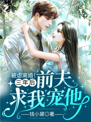 被虐离婚!三年后,前夫求我宠他