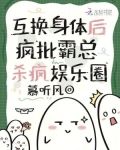 互换身体后,疯批霸总杀疯娱乐圈
