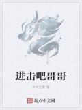 进击吧哥哥txt下载