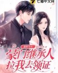 捉奸当天,豪门继承人拉我去领证
