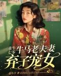 重生七零,牛马老夫妻弃子宠女