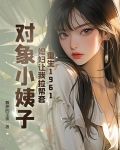 重生1961:媳妇让我帮扶小姨子